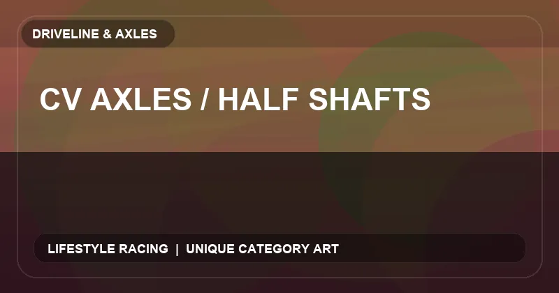 CV Axles / Half Shafts